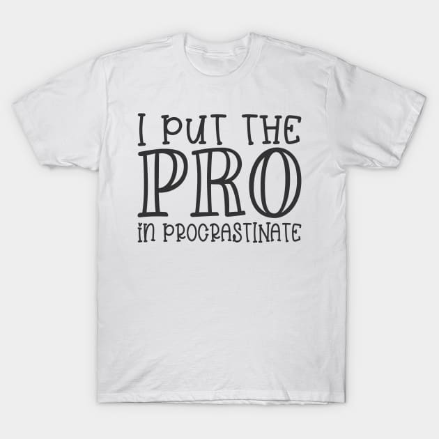 I Put the Pro in Procrastinate T-Shirt by CB Creative Images